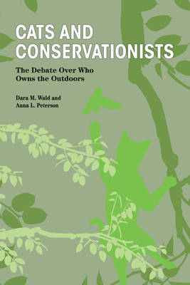 Cats and Conservationists: The Debate Over Who Owns the Outdoors by Dara M. Wald, Anna L. Peterson