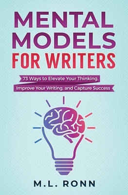 Mental Models for Writers: 73 Ways to Elevate Your Thinking, Improve Your Writing, and Capture Success by M.L. Ronn