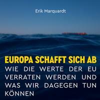 Europa schafft sich ab - Wie die Werte der EU verraten werden und was wir dagegen tun können by Erik Marquardt