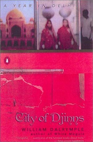 City of Djinns: A Year in Delhi by William Dalrymple, Olivia Fraser