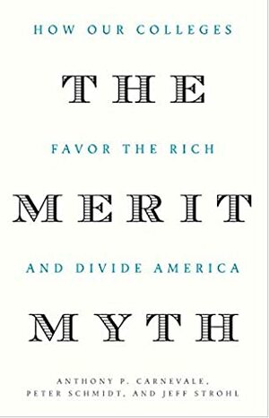 The Merit Myth: How Our Colleges Favor the Rich and Divide America by Anthony P. Carnevale, Jeff Strohl, Peter Schmidt