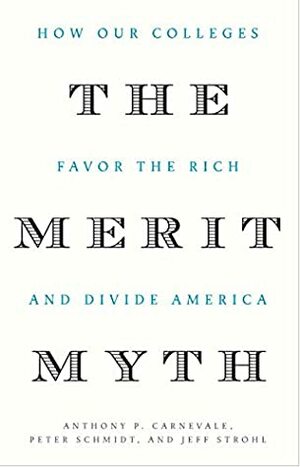 The Merit Myth: How Our Colleges Favor the Rich and Divide America by Peter Schmidt, Jeff Strohl, Anthony P. Carnevale