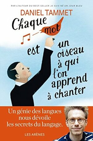 Chaque mot est un oiseau à qui l'on apprend à chanter by Daniel Tammet