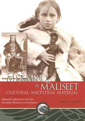 Mi'kmaq and Maliseet Cultural Ancestral Material: National Collections from the Canadian Museum of Civilization by Stephen J. Augustine