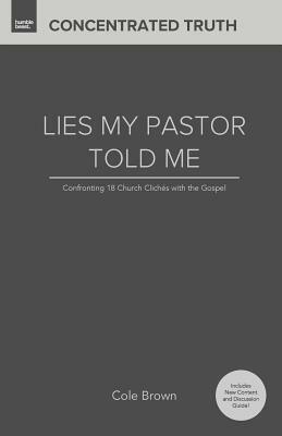 Lies My Pastor Told Me: Confronting 18 Church Clichés With the Gospel by Cole Brown