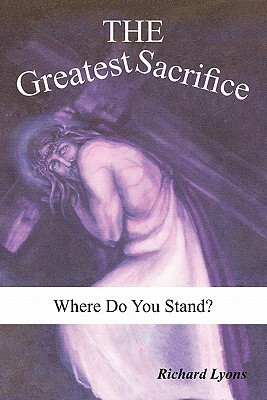 The Greatest Sacrifice: Where Do You Stand? by Richard Lyons