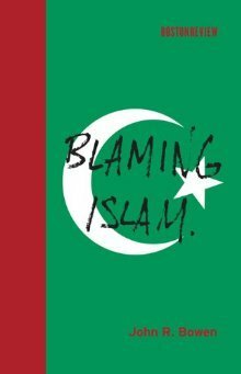 Blaming Islam by John R. Bowen