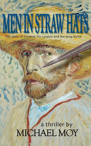 Men in Straw Hats: The Story of Vincent, His Curator and the Drug Baron by Michael Moy