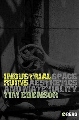 Industrial Ruins: Space, Aesthetics and Materiality by Tim Edensor