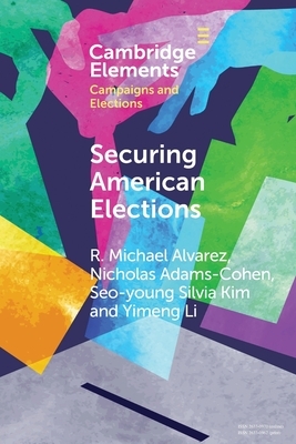 Securing American Elections: How Data-Driven Election Monitoring Can Improve Our Democracy by Seo-Young Silvia Kim, Nicholas Adams-Cohen, R. Michael Alvarez