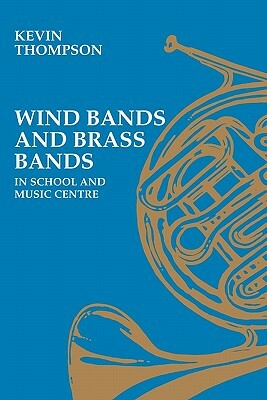 Wind Bands and Brass Bands in School and Music Centre by Kevin Thompson