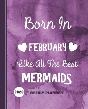 Born In February Like All The Best Mermaids: Diary Weekly Spreads January to December by Shayley Stationery Books