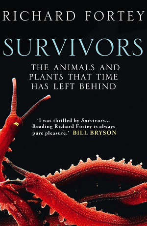 Survivors; the Animals and Plants that Time has Left Behind by Richard Fortey