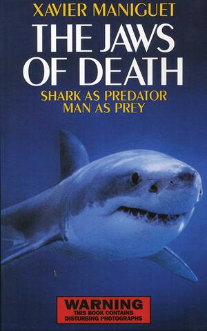 The Jaws of Death: Sharks as Predator, Man as Prey by Xavier Maniguet