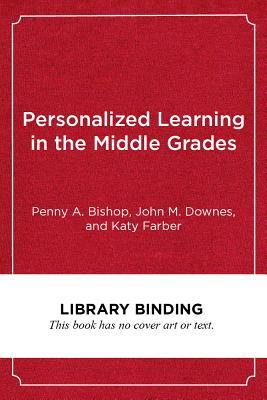 Personalized Learning in the Middle Grades: A Guide for Classroom Teachers and School Leaders by Katy Farber, John M. Downes, Penny a. Bishop