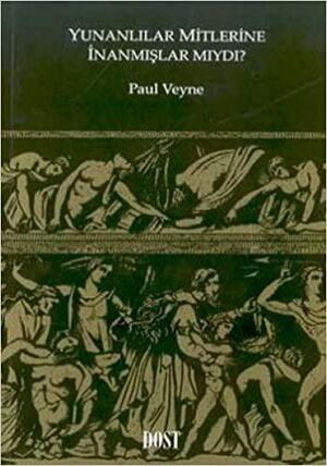 Yunanlılar Mitlerine İnanmışlar mıydı? by Paul Veyne