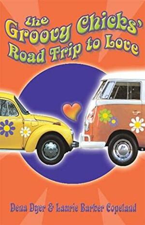 The Groovy Chicks' Road Trip to Love by Laurie Barker Copeland, Dena Dyer