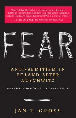 Fear: Anti-Semitism in Poland After Auschwitz: An Essay in Historical Interpretation by Jan Gross