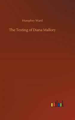 The Testing of Diana Mallory by Humphry Ward