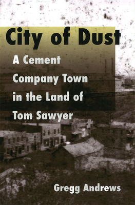 City of Dust: A Cement Company Town in the Land of Tom Sawyer by Gregg Andrews