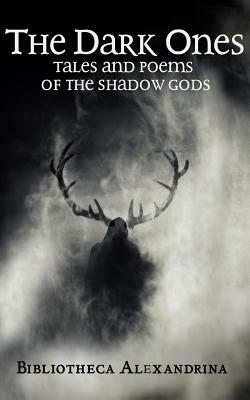 The Dark Ones: Tales and Poems of the Shadow Gods by Bibliotheca Alexandrina