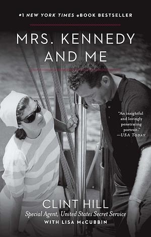 Mrs. Kennedy and Me: An Intimate Memoir by Lisa McCubbin Hill, Clint Hill