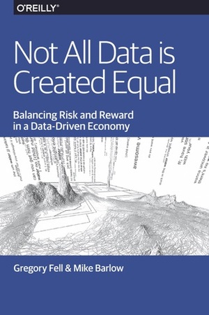 Not All Data Is Created Equal by Gregory Fell, Mike Barlow