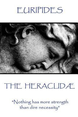 Euripides - The Heraclidæ: "Nothing has more strength than dire necessity" by Euripides