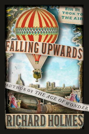 Falling Upwards: How We Took to the Air by Richard Holmes