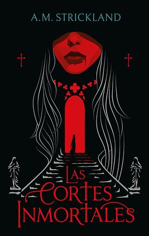 Las Cortes Inmortales by A. M. STRICKLAND