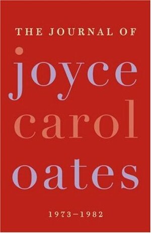 The Journal of Joyce Carol Oates: 1973-1982 by Greg Johnson, Joyce Carol Oates