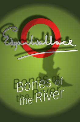 Bones Of The River by Edgar Wallace