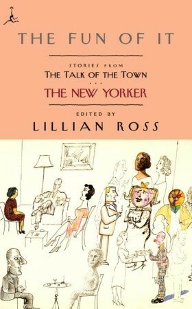 The Fun of It: Stories from The Talk of the Town by David Remnick, Lillian Ross