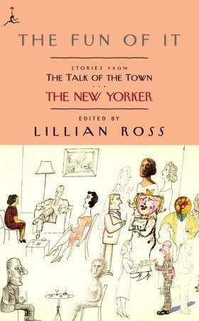 The Fun of It: Stories from The Talk of the Town by Lillian Ross, David Remnick