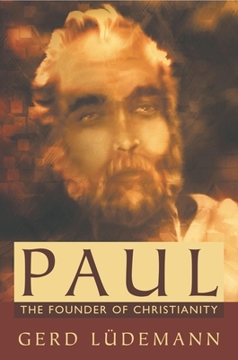 Paul: The Founder of Christianity by Gerd Ludemann