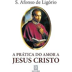 A Prática do Amor a Jesus Cristo by Alfonso María de Liguori