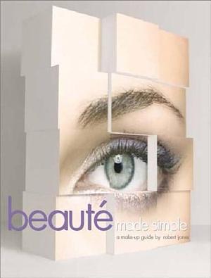 Beauté Made Simple: A Make-up Guide by Robert Jones