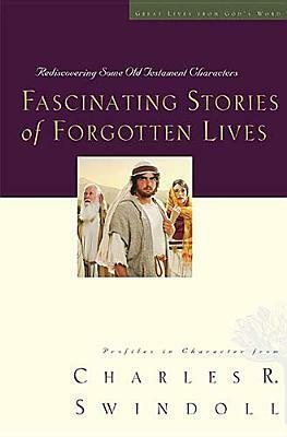 Fascinating Stories of Forgotten Lives: Rediscovering Some Old Testament Characters by Charles R. Swindoll