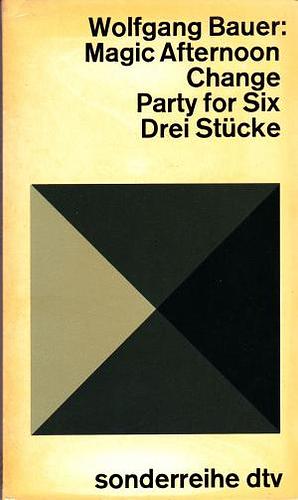 Magic Afternoon; Change; Party for Six: drei Stücke by Wolfgang Bauer