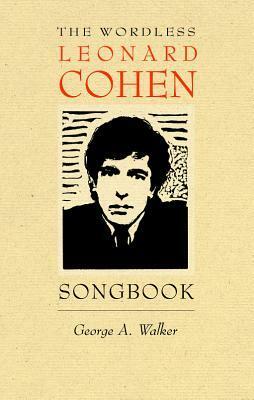 The Wordless Leonard Cohen Songbook: A Biography in 80 Wood Engravings by George A. Walker