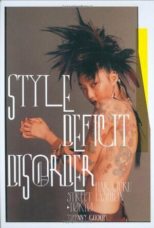 Style Deficit Disorder: Harajuku Street Fashion - Tokyo by Ivan Vartanian, Tiffany Godoy