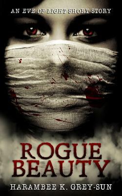 Rogue Beauty: An Eve of Light Short Story by Harambee K. Grey-Sun