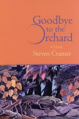 Goodbye to the Orchard: Poems by Steven Cramer