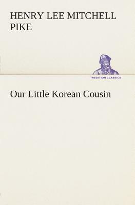 Our Little Korean Cousin by Henry Lee Mitchell Pike