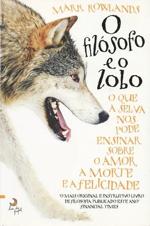 O filósofo e o lobo - O que a selva nos pode ensinar sobre o amor, a morte e a felicidade by Rosário Nunes, Mark Rowlands