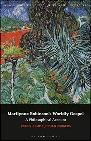 Marilynne Robinson's Worldly Gospel: A Philosophical Account of her Christian Vision by Emma Mason, Ryan S. Kemp, Mark Knight, Jordan M. Rodgers