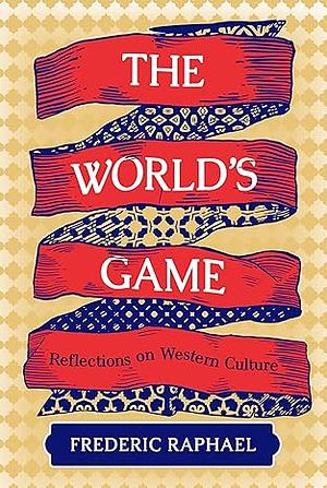The World's Game: Reflections on Western Culture by Frederic Raphael