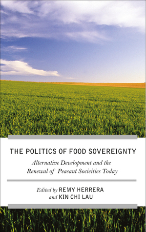 The Struggle for Food Sovereignty: Alternative Development and the Renewal of Peasant Societies Today by Kin Chi Lau, Rémy Herrera