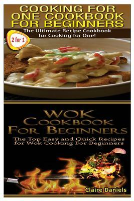 Cooking for One Cookbook for Beginners & Wok Cookbook for Beginners by Claire Daniels