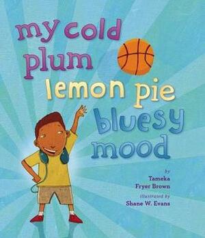 My Cold Plum Lemon Pie Bluesy Mood by Shane W. Evans, Tameka Fryer Brown